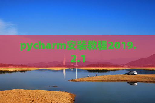 pycharm安装教程2019.2.1 pycharm安装教程2019.2.1